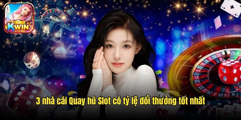 Chia Sẻ 3 Nhà Cái Quay Hũ Slot Có Tỷ Lệ Đổi Thưởng Tốt Nhất